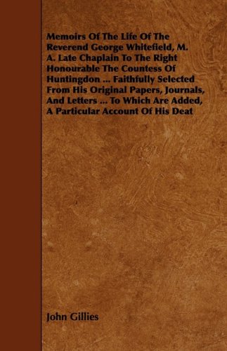 Memoirs of the Life of the Reverend George Whitefield, M. A. Late Chaplain to the Right Honourable the Countess of Huntingdon: Faithfully Selected from His Original Papers, Journals, and Letters Politics & Society Books