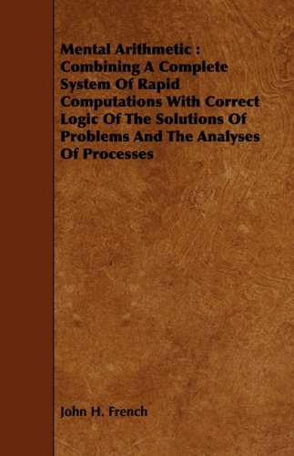 Mental Arithmetic: Combining a Complete System of Rapid Computations With Correct Logic of the Solutions of Problems and the Analyses of Processes Learning & Reference