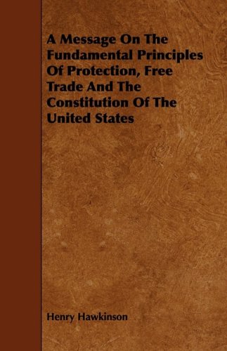A Message on the Fundamental Principles of Protection, Free Trade and the Constitution of the United States Politics & History