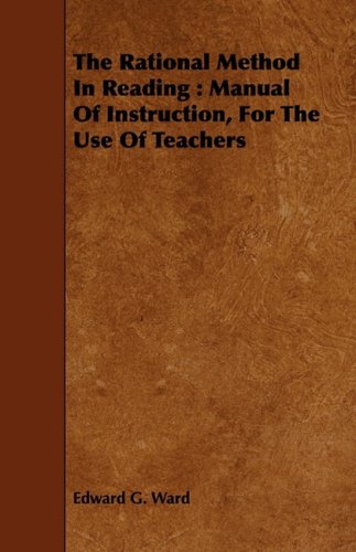 The Rational Method in Reading: Manual of Instruction, for the Use of Teachers Learning & Reference