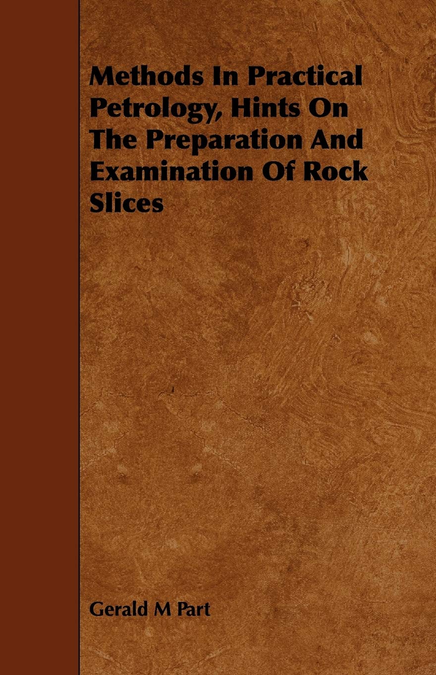 Methods in Practical Petrology, Hints on the Preparation and Examination of Rock Slices Business & Technology