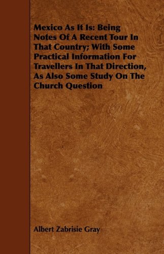 Mexico As It Is: Being Notes of a Recent Tour in That Country; With Some Practical Information for Travellers in That Direction, As Also Some Study on the Church Question Leisure, Home & Garden