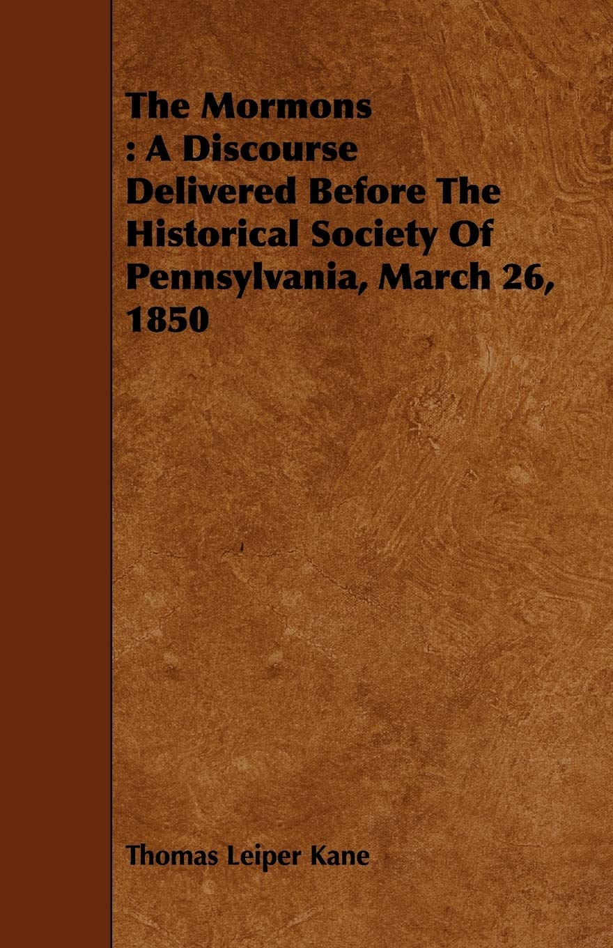 The Mormons: A Discourse Delivered Before the Historical Society of Pennsylvania, March 26, 1850 Religion & Esotericism
