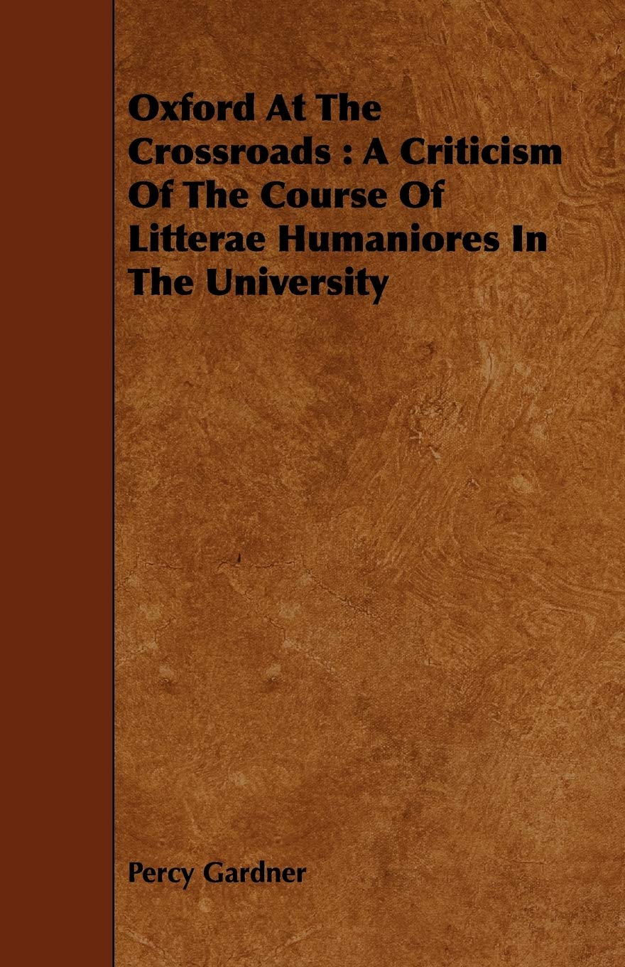 Oxford at the Crossroads: A Criticism of the Course of Litterae Humaniores in the University Contemporary literature Books