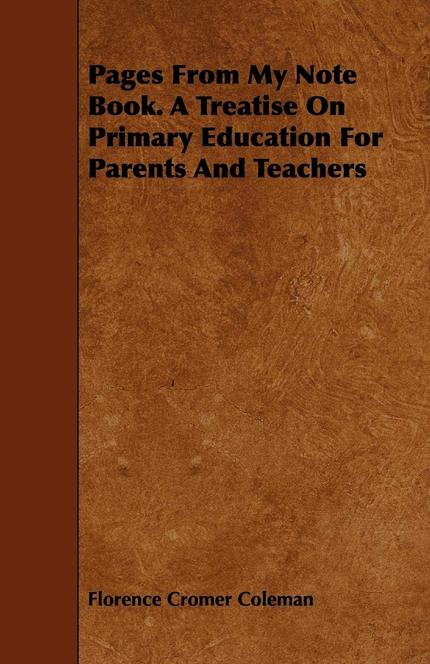 Pages from My Note Book. a Treatise on Primary Education for Parents and Teachers Learning & Reference