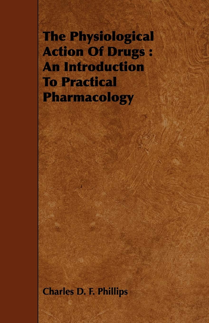 The Physiological Action of Drugs: An Introduction to Practical Pharmacology Medicine