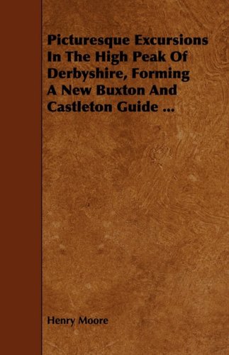 Picturesque Excursions in the High Peak of Derbyshire, Forming a New Buxton and Castleton Guide ... Leisure, Home & Garden