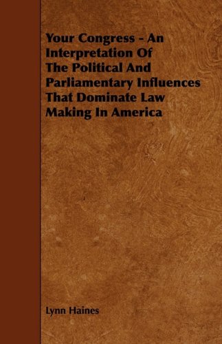 Your Congress: An Interpretation of the Political and Parliamentary Influences That Dominate Law Making in America Politics & History