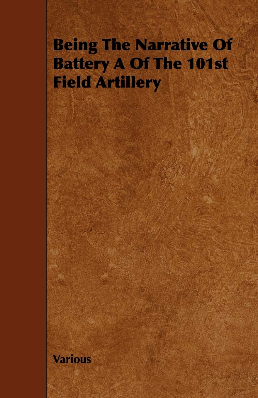 Being the Narrative of Battery a of the 101st Field Artillery Politics & History