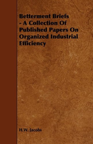 Betterment Briefs: A Collection of Published Papers on Organized Industrial Efficiency Business, Finance & Career