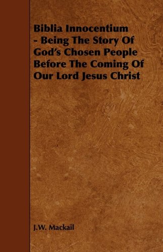 Biblia Innocentium: Being the Story of God's Chosen People Before the Coming of Our Lord Jesus Christ Religion & Esotericism