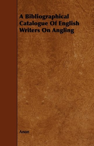 A Bibliographical Catalogue of English Writers on Angling Leisure & Fun