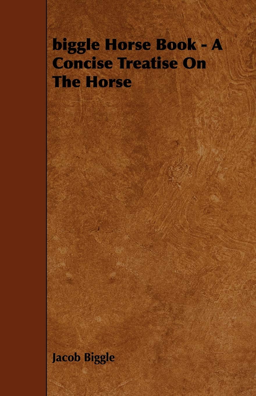 Biggle Horse Book: A Concise Treatise on the Horse Pets