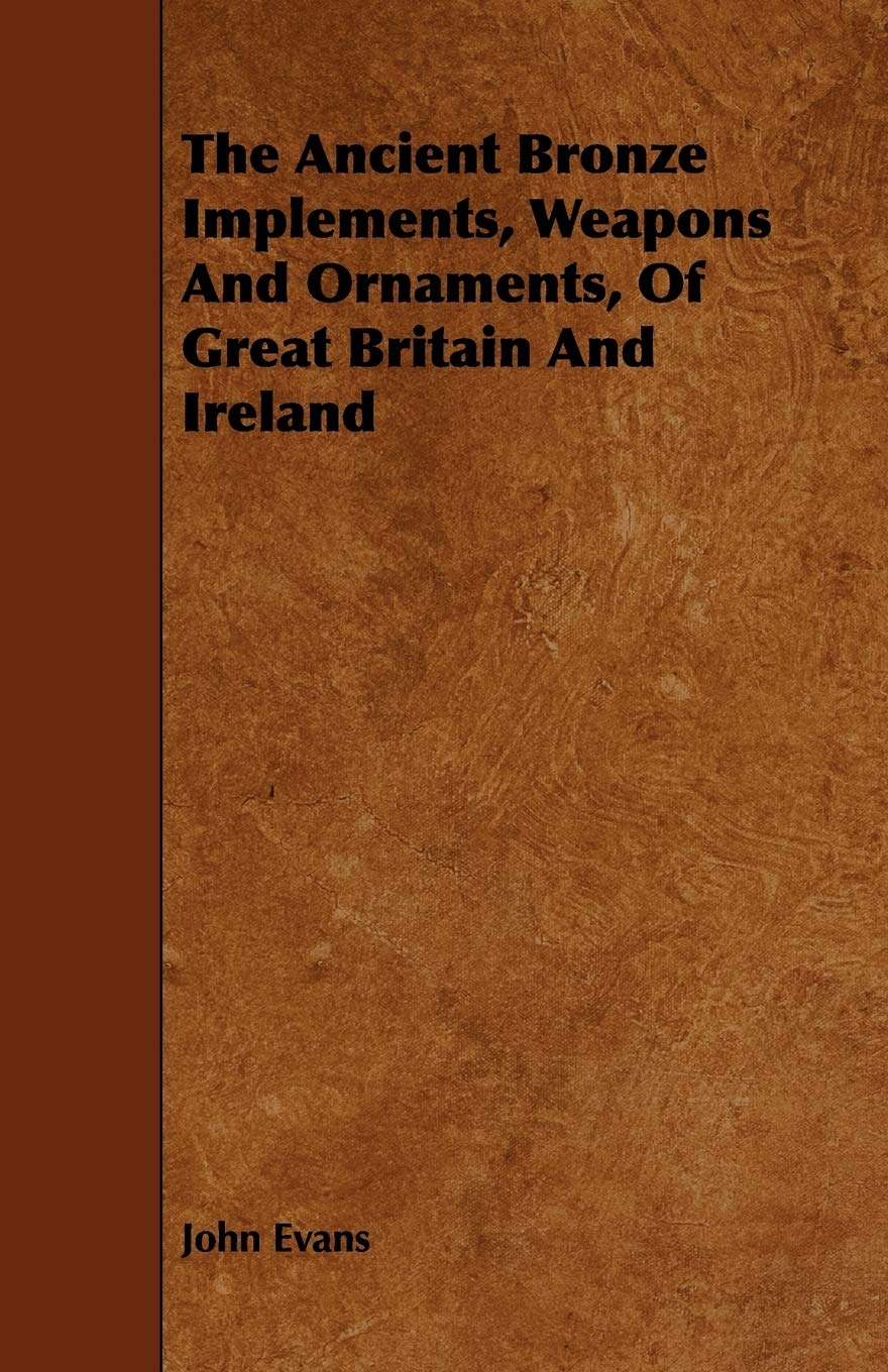 The Ancient Bronze Implements, Weapons And Ornaments, Of Great Britain And Ireland Politics & History