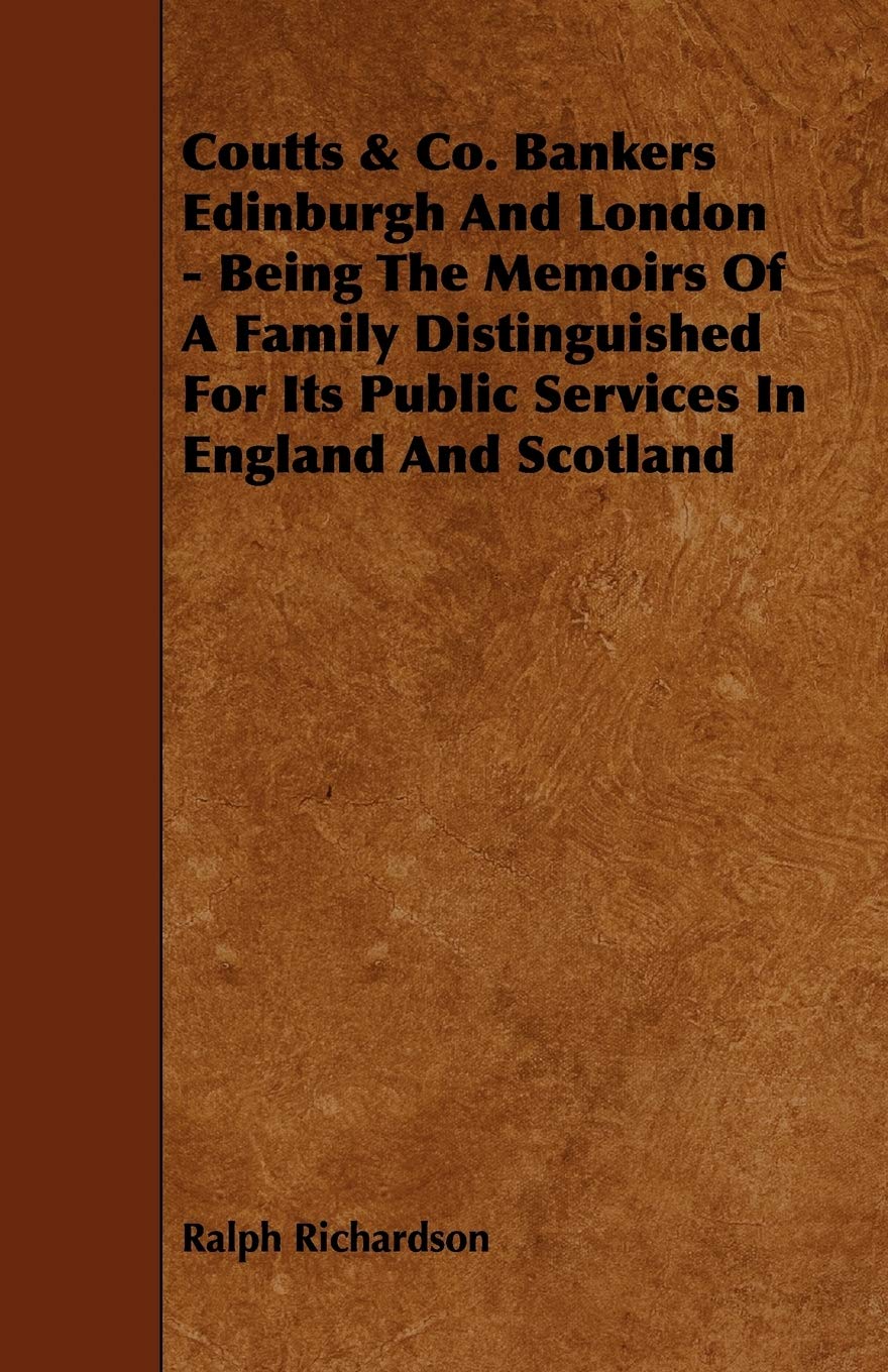 Coutts & Co. Bankers Edinburgh and London: Being the Memoirs of a Family Distinguished for Its Public Services in England and Scotland book