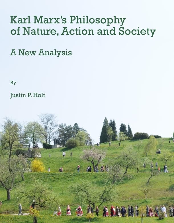 Karl Marx's Philosophy of Nature, Action and Society: A New Analysis book