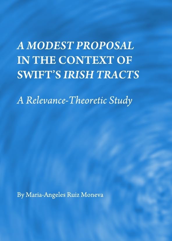 A Modest Proposal in the Context of Swift's Irish Tracts: A Relevance-Theoretic Study Humour & Satire