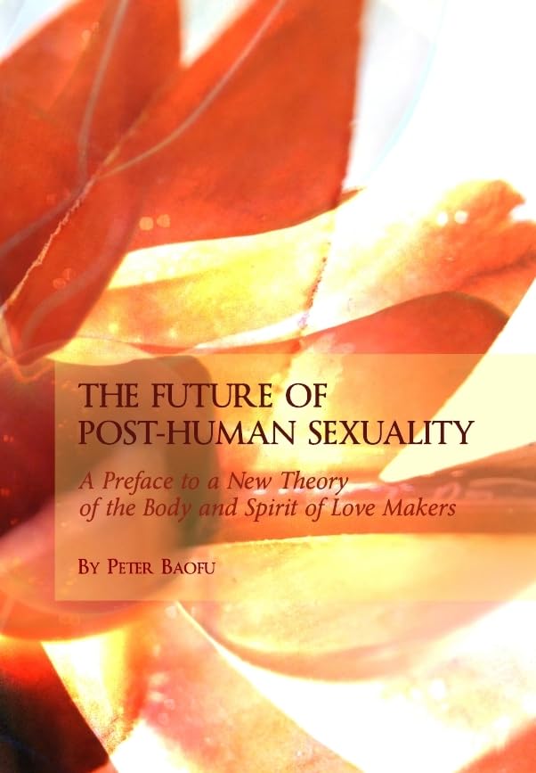 The Future of Post-Human Sexuality: A Preface to a New Theory of the Body and Spirit of Love Makers Books