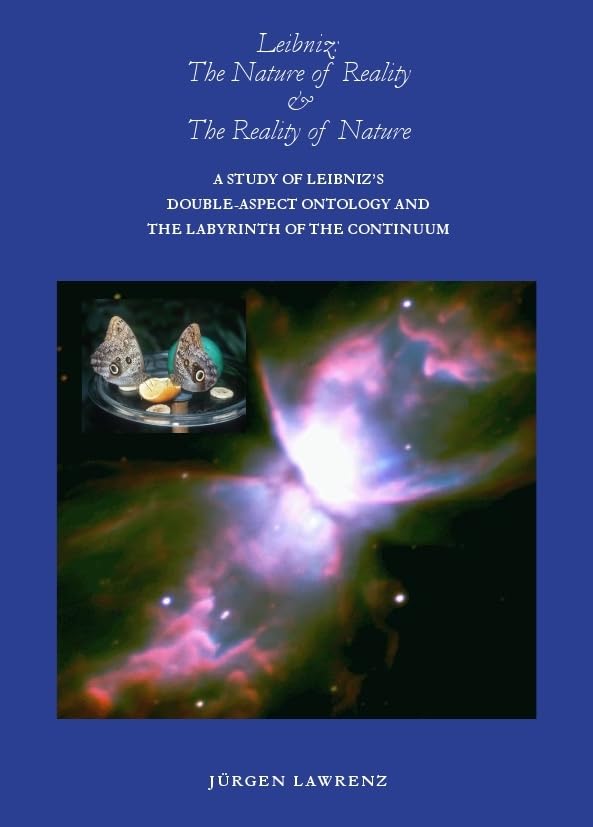 Leibniz: The Nature of Reality and the Reality of Nature: A Study of Leibniz's Double-Aspect Ontology and the Labyrinth of the Continuum book
