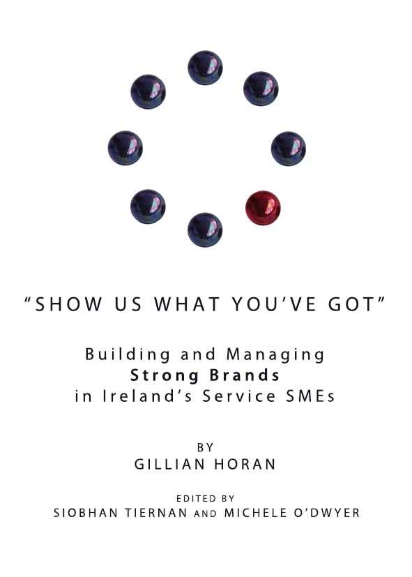 Show Us What You've Got: Building and Managing Strong Brands in Ireland's Service Smes Business, Finance & Career
