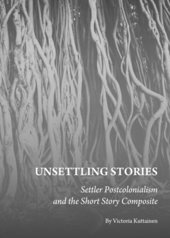 Unsettling Stories: Settler Postcolonialism and the Short Story Composite Contemporary literature