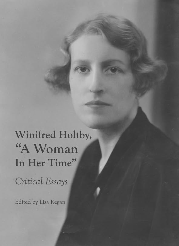 Winifred Holtby, "A Woman in Her Time": Critical Essays Essays & Short Stories