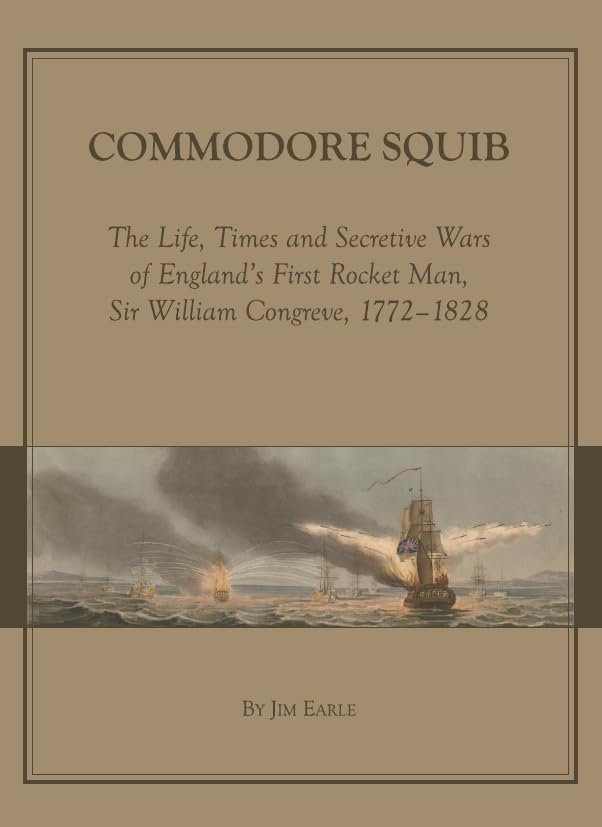 Commodore Squib: The Life, Times and Secretive Wars of England's First Rocket Man, Sir William Congreve, 1772-1828 Memories