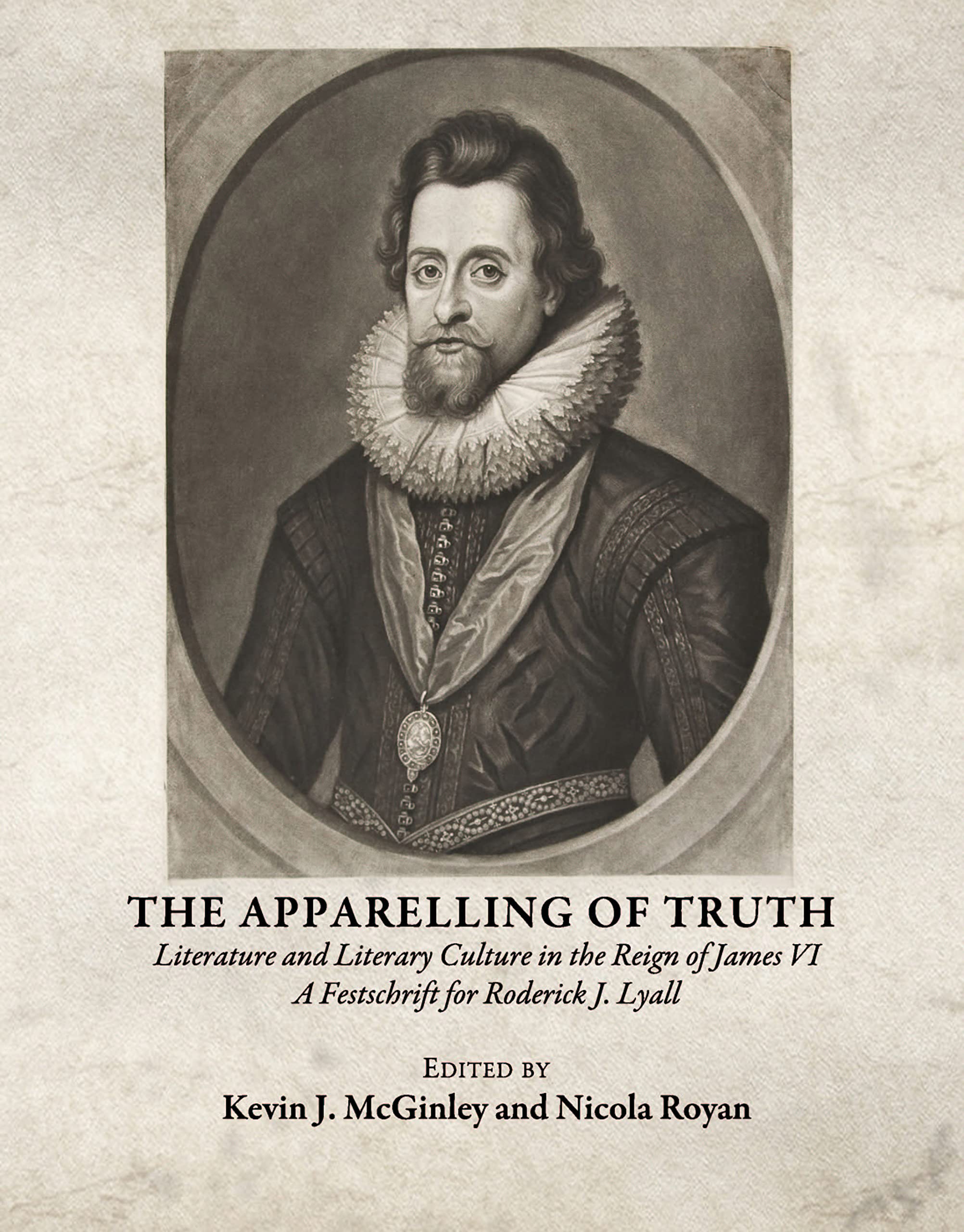 The Apparelling of Truth: Literature and Literary Culture in the Reign of James VI; A Festschrift for Roderick J. Lyall Contemporary literature Books