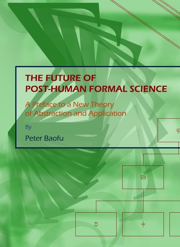 The Future of Post-Human Formal Science: A Preface to a New Theory of Abstraction and Application Social Sciences