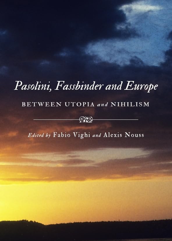 Pasolini, Fassbinder and Europe: Between Utopia and Nihilism Philosophy