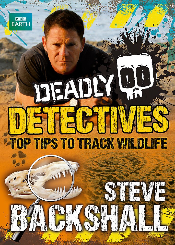 Deadly Detectives: Top Tips to Track Wildlife (Steve Backshall's Deadly) Natural Sciences