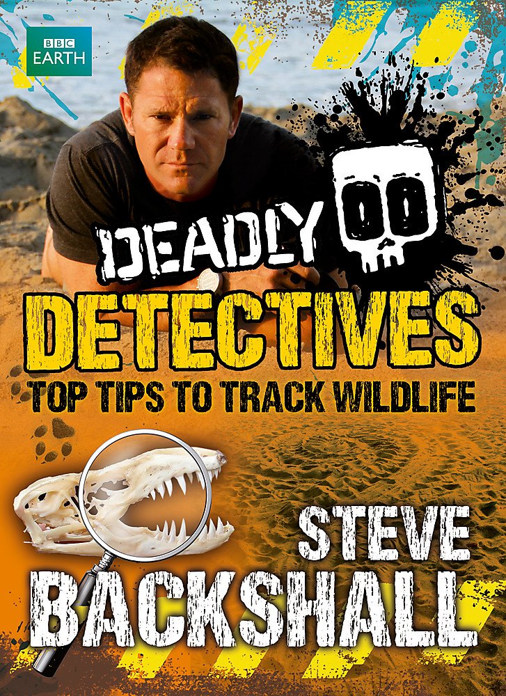 Deadly Detectives: Top Tips to Track Wildlife (Steve Backshall's Deadly) Young adult books