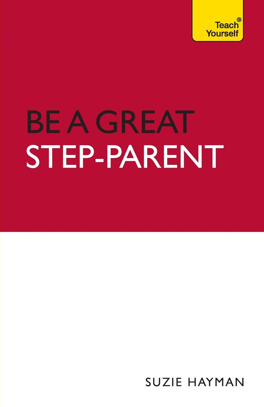 Be a Great Step-Parent: A practical guide to parenting in a blended family (Teach Yourself - General) Learning & Reference