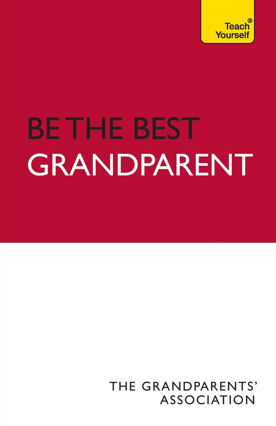 Be the Best Grandparent: The authoritative practical guide for every grandparent (Teach Yourself) Learning & Reference