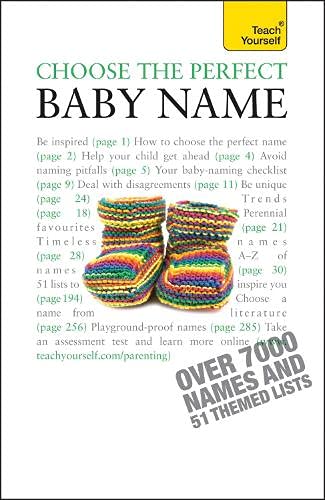 Choose the Perfect Baby Name: Teach Yourself: Over 7000 names of every origin, old and new, with tips and support Reference Books