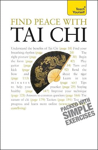 Find Peace With Tai Chi: Teach Yourself: A beginner's guide to the ideas and essential principles of Tai Chi Health, Nutrition & Fitness