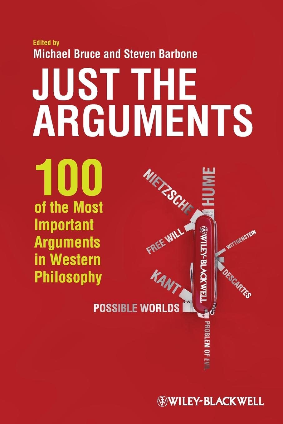 Just the Arguments: 100 of the Most Important Arguments in Western Philosophy Philosophy
