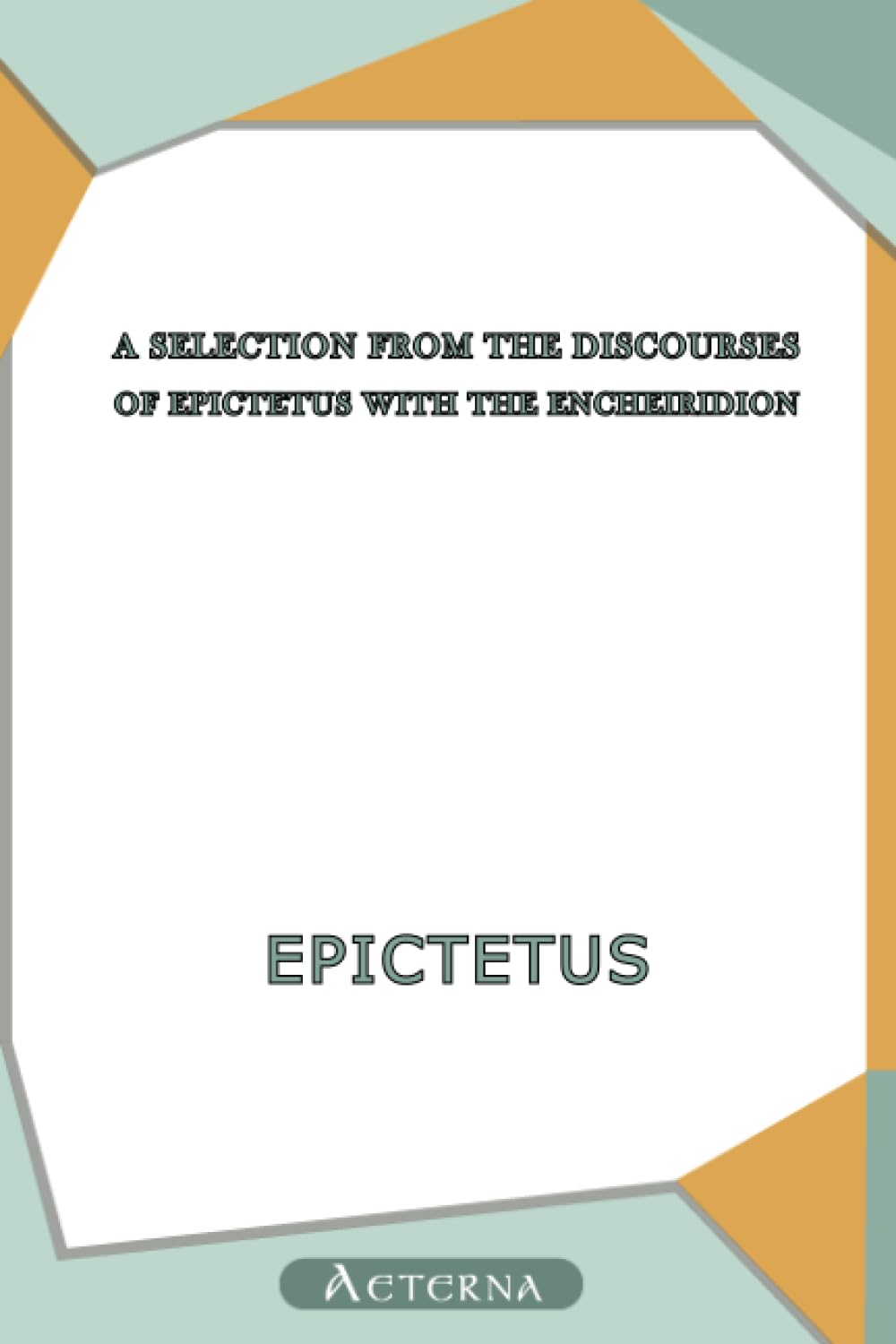 A Selection from the Discourses of Epictetus with the Encheiridion Philosophy