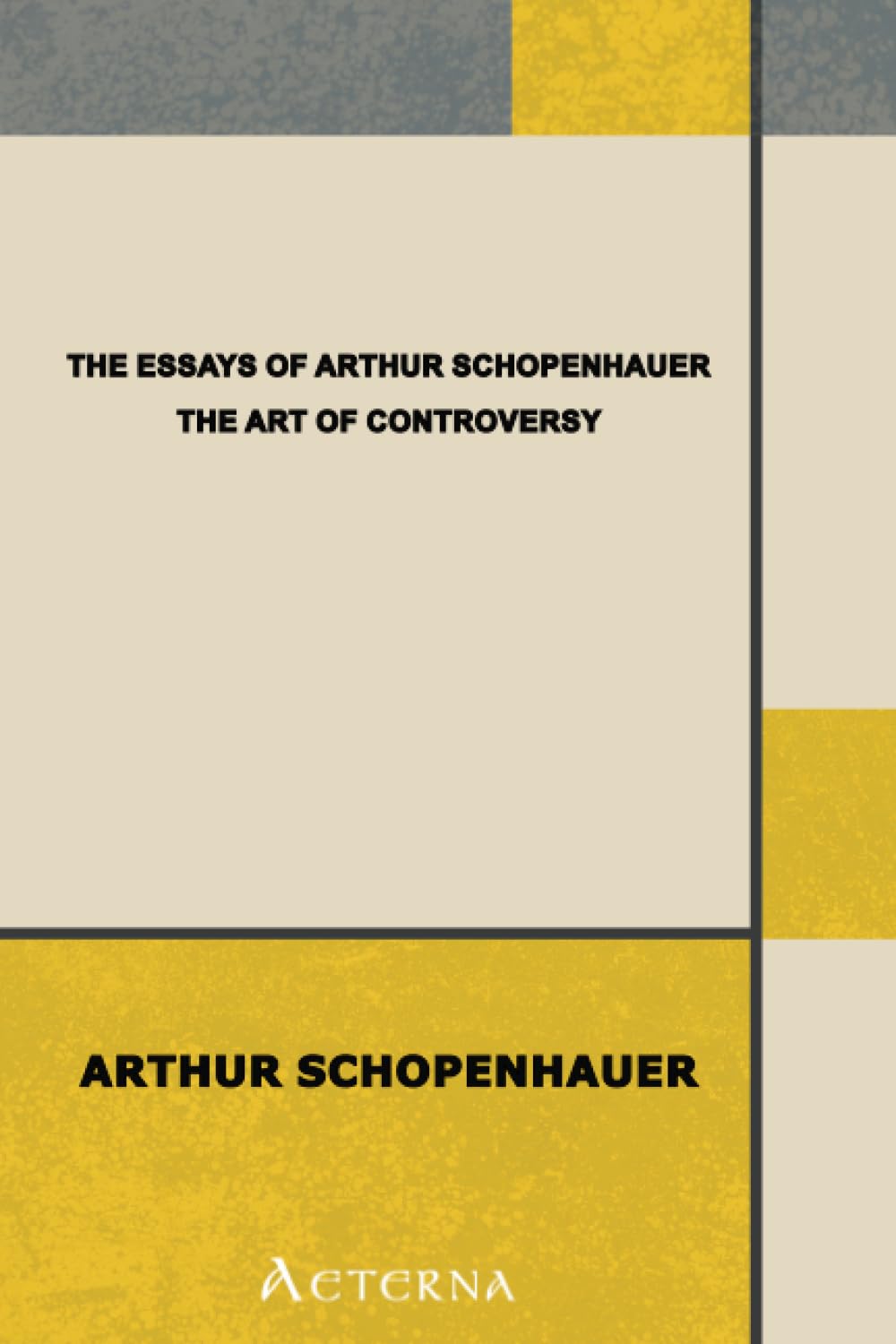 The Essays of Arthur Schopenhauer; the Art of Controversy Philosophy