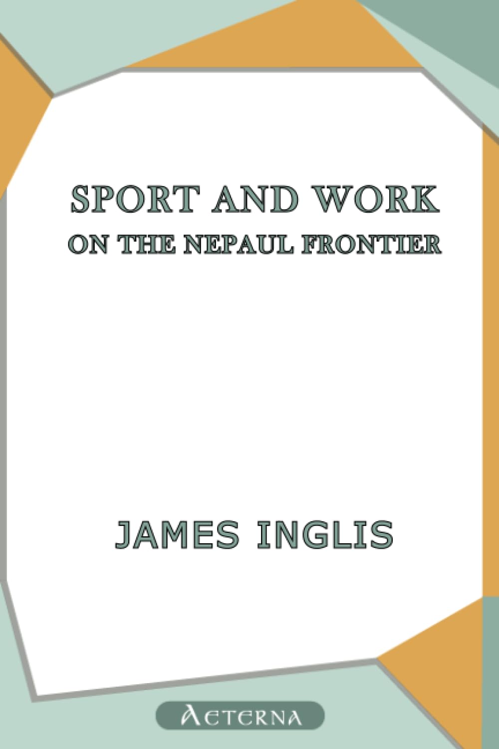 Sport and Work on the Nepaul Frontier. Twelve Years Sporting Reminiscences of an Indigo Planter Memories
