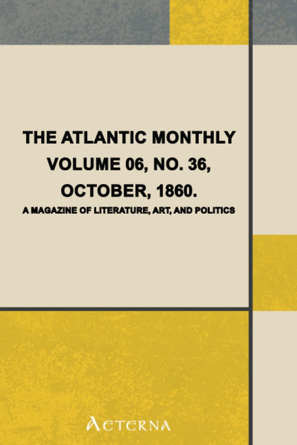 The Atlantic Monthly, Volume 06, No. 36, October, 1860. A Magazine Of Literature, Art, And Politics Social Sciences