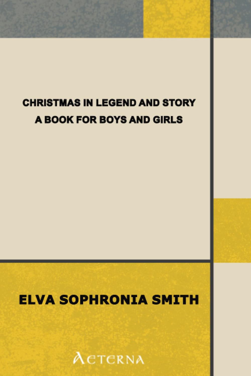 Christmas in Legend and Story: A Book for Boys and Girls Essays & Short Stories