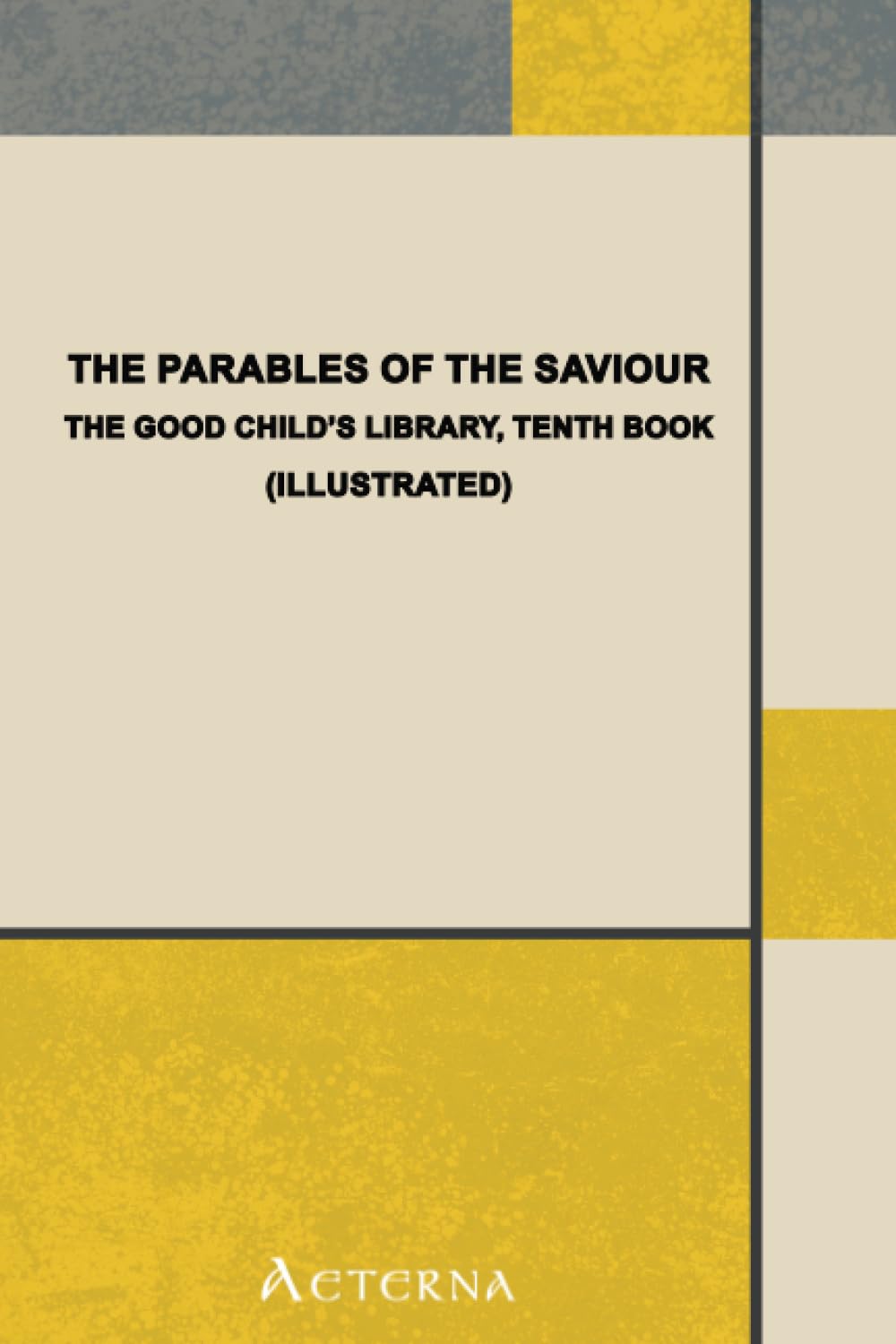 The Parables of the Saviour. The Good Child's Library, Tenth Book Non-fiction