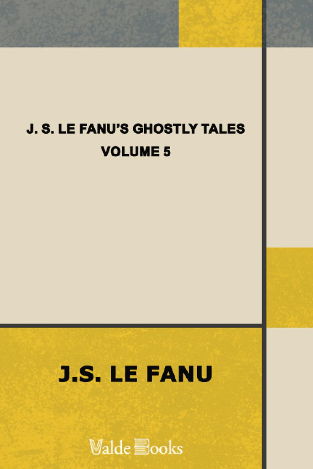 J. S. Le Fanu's Ghostly Tales, Volume 5 Horror & Mystery