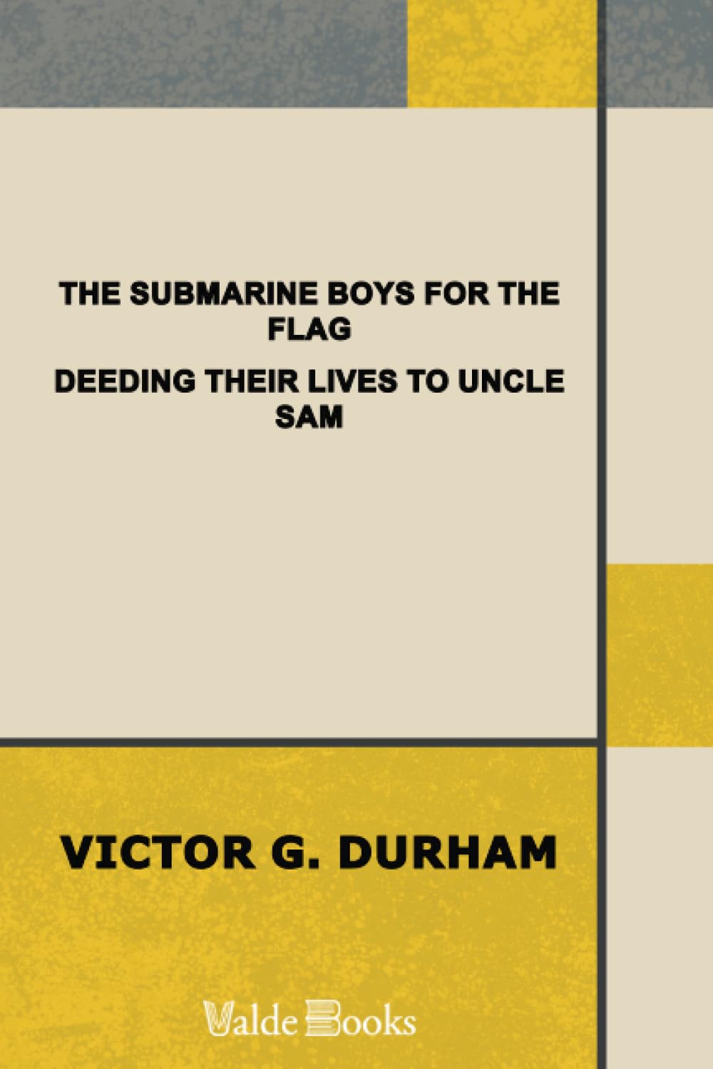 The Submarine Boys for the Flag. Deeding Their Lives to Uncle Sam Non-fiction