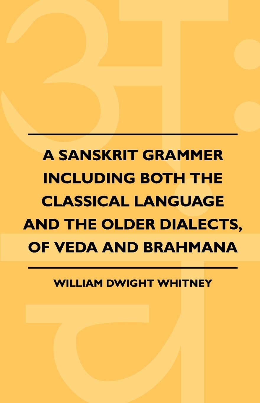 A Sanskrit Grammer Including Both the Classical Language and the Older Dialects, of Veda and Brahmana Philosophy