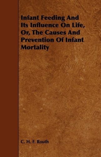 Infant Feeding and Its Influence on Life, Or, the Causes and Prevention of Infant Mortality Medicine