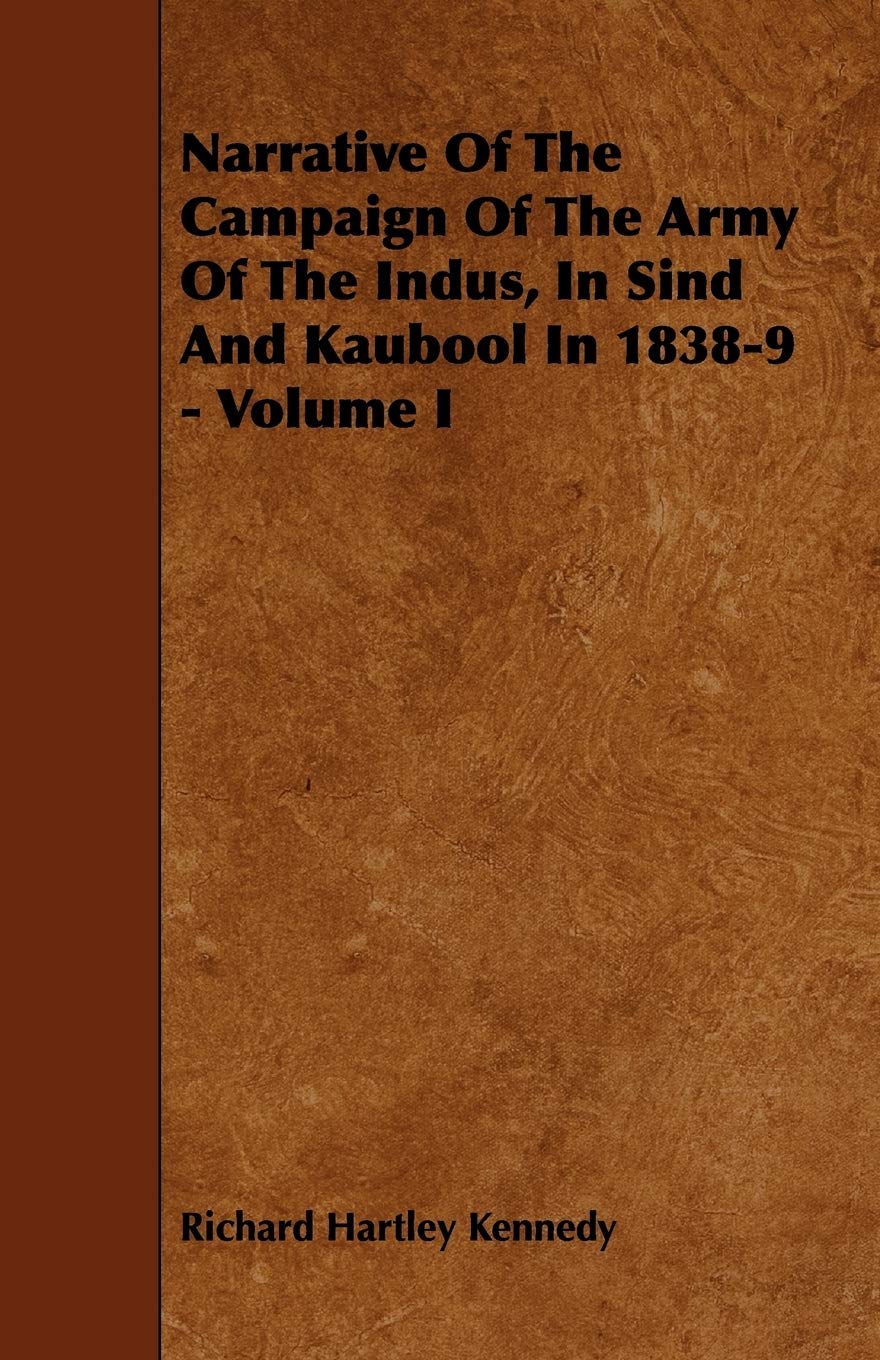 Narrative of the Campaign of the Army of the Indus, in Sind and Kaubool in 1838-9 Politics & History