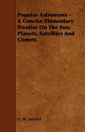 Popular Astronomy - a Concise Elementary Treatise on the Sun, Planets, Satellites and Comets Business & Technology