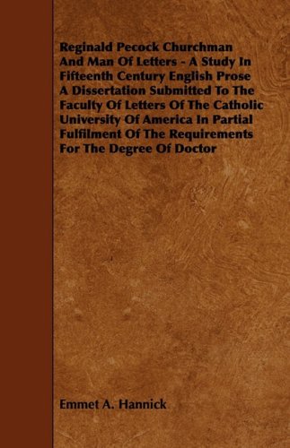 Reginald Pecock Churchman and Man of Letters: A Study In Fifteenth Century English Prose A Dissertation Submitted To The Faculty Of Letters Of The ... Of The Requirements For The Degree Of Doctor Learning & Reference